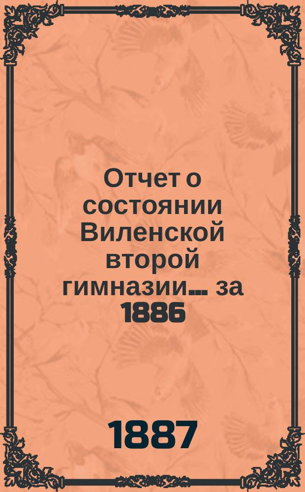 Отчет о состоянии Виленской второй гимназии... за 1886/87 учебный год