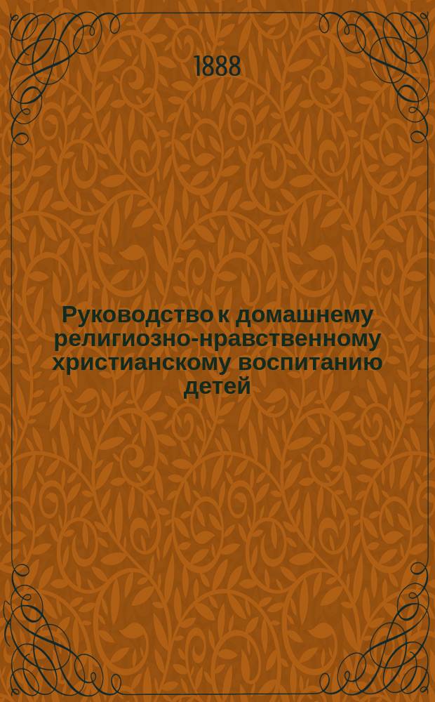 Руководство к домашнему религиозно-нравственному христианскому воспитанию детей : Курс VIII-го класса женской гимназии