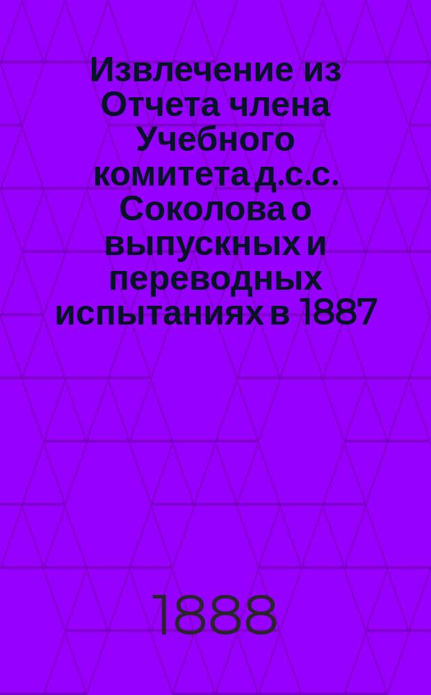 !Извлечение из Отчета члена Учебного комитета д.с.с. Соколова о выпускных и переводных испытаниях в 1887/8 учебном году в Гатчинском Николаевском сиротском институте