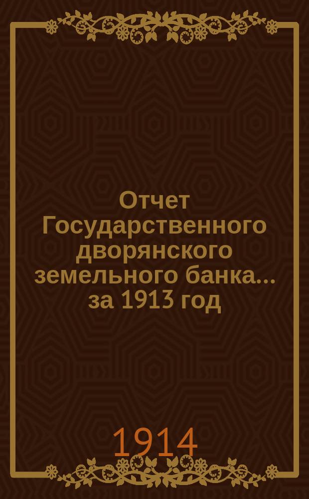 Отчет Государственного дворянского земельного банка... за 1913 год