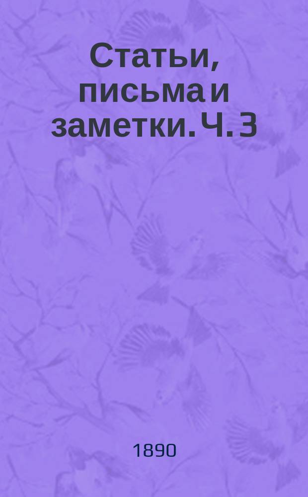 Статьи, письма и заметки. Ч. 3 : 1889-1890