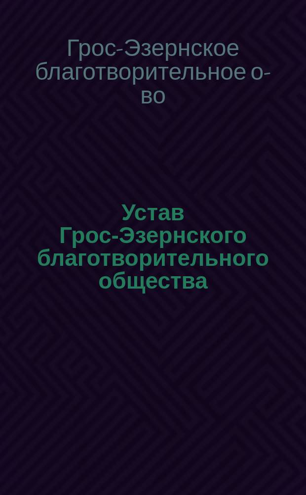 Устав Грос-Эзернского благотворительного общества : Утв. 31 авг. 1888 г