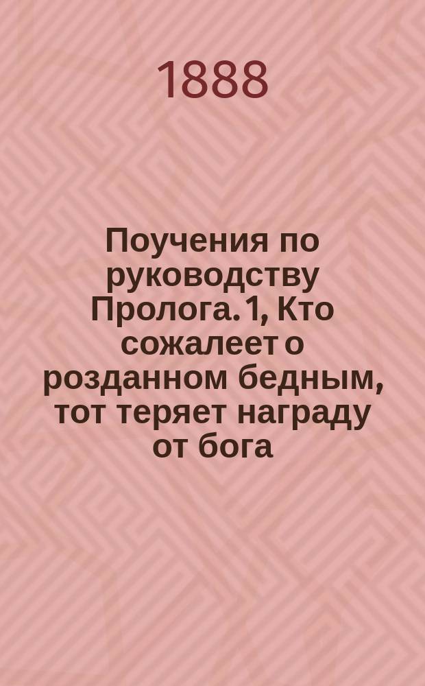 Поучения по руководству Пролога. 1, Кто сожалеет о розданном бедным, тот теряет награду от бога... [и др. поучения]