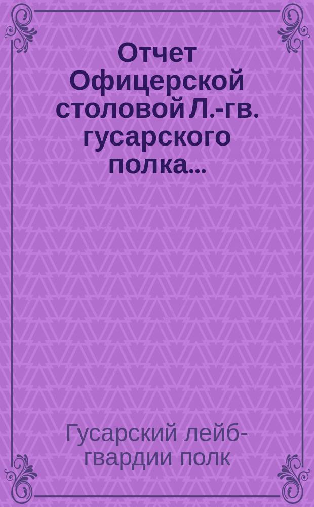 Отчет Офицерской столовой Л.-гв. гусарского полка...