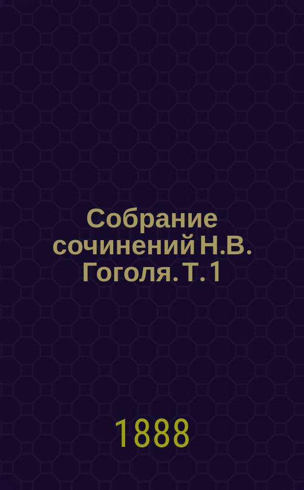 Собрание сочинений Н.В. Гоголя. Т. 1 : Вечера на хуторе близ Диканьки ; Миргород