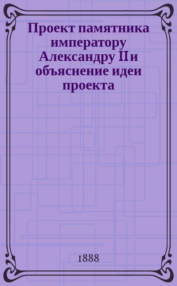 Проект памятника императору Александру II и объяснение идеи проекта