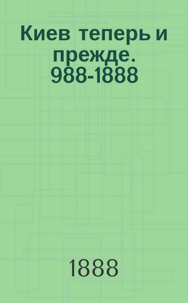 Киев теперь и прежде. [988-1888]