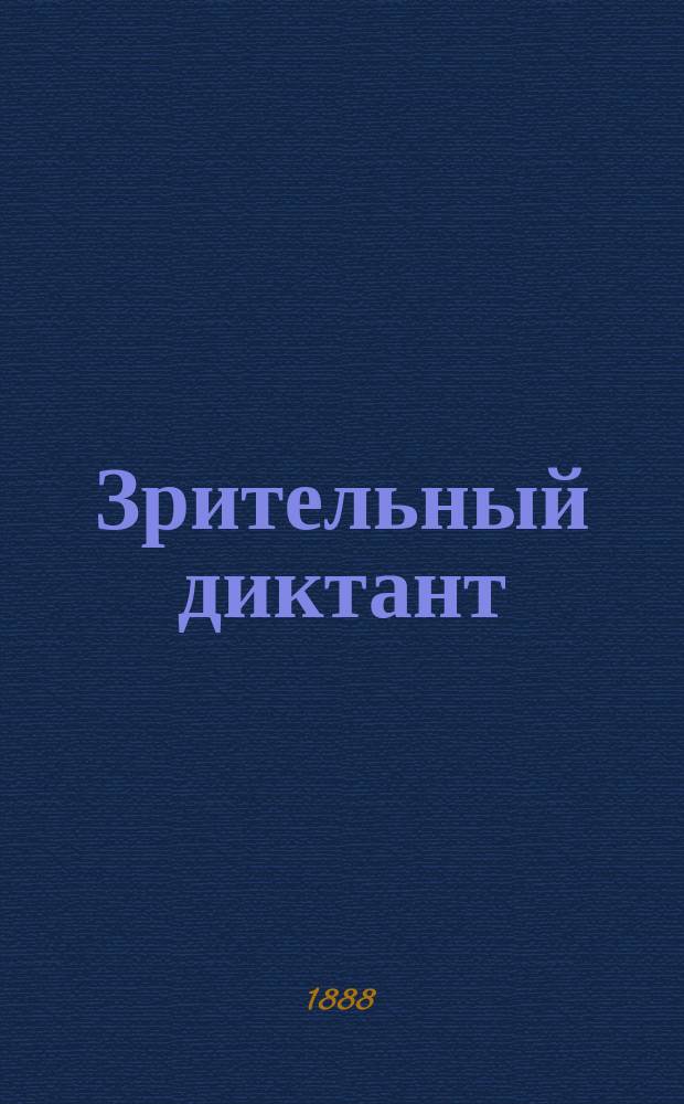 Зрительный диктант : (Самодиктование и самоисправление) : Новая система для самоизуч. рус. правописания : Объем и расположение материала соответствуют грамматике А. Кирпичникова и Ф. Гилярова : Сост. по "Руководству" Акад. наук В. Зелинский. Ч. 1-2