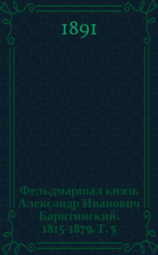 Фельдмаршал князь Александр Иванович Барятинский. 1815-1879. Т. 3
