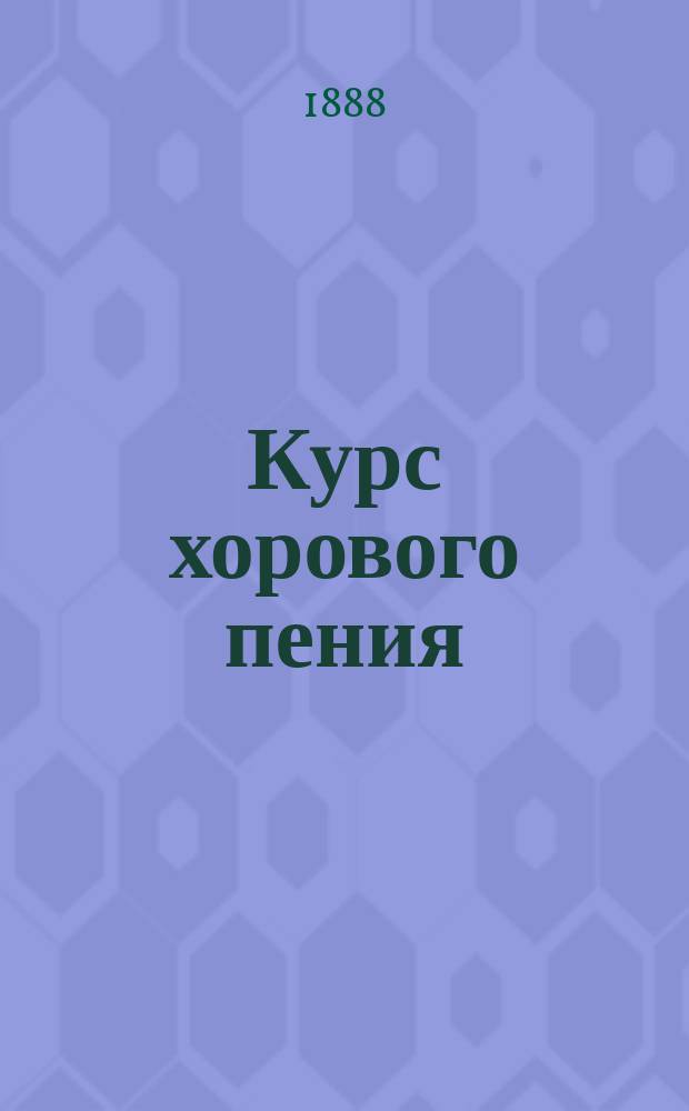 Курс хорового пения : Сост. для сред. учеб. заведений и гор. уч-щ И.А. Иванов. Ч. 1-2
