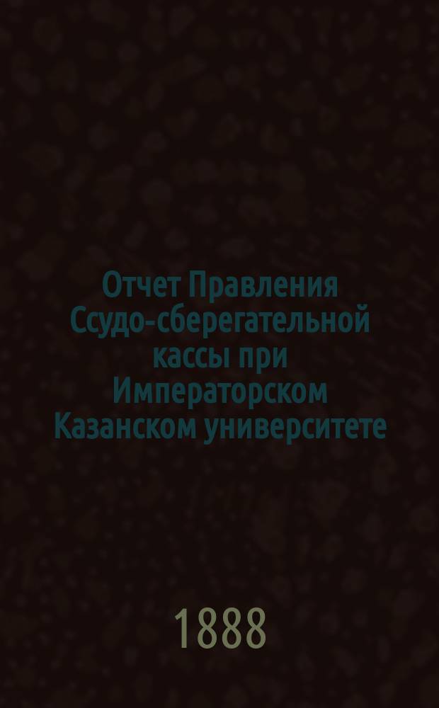 Отчет Правления Ссудо-сберегательной кассы при Императорском Казанском университете...