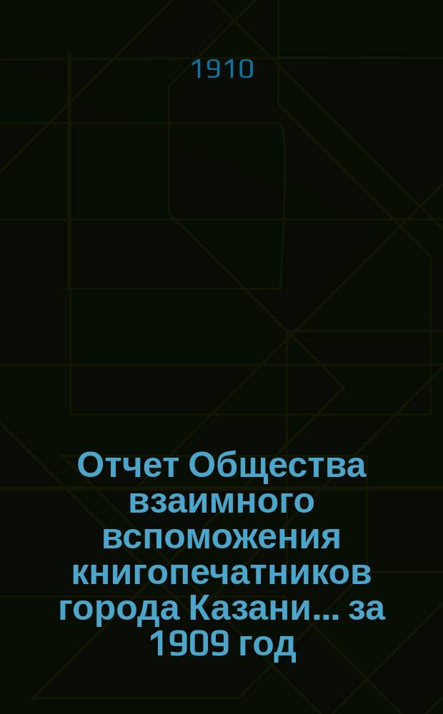 Отчет Общества взаимного вспоможения книгопечатников города Казани... за 1909 год