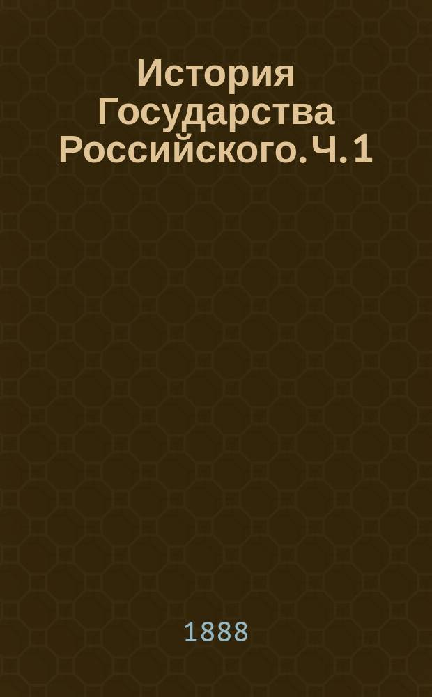 ... История Государства Российского. [Ч. 1] : Правление первых русских князей