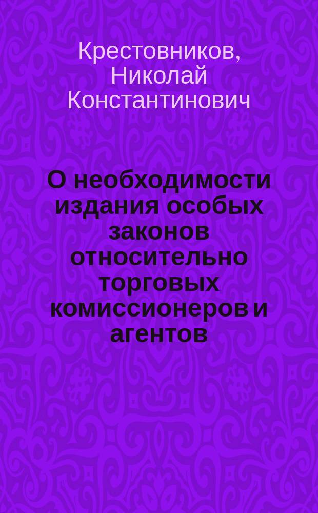 О необходимости издания особых законов относительно торговых комиссионеров и агентов : (Докл. Н.К. Крестовникова)