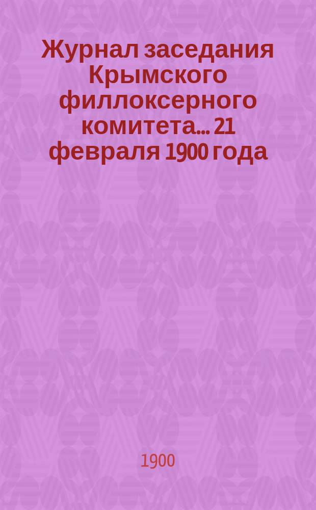 Журнал заседания Крымского филлоксерного комитета. ... 21 февраля 1900 года