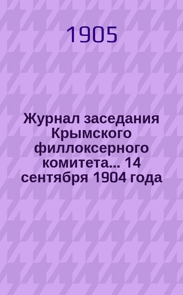 Журнал заседания Крымского филлоксерного комитета. ... 14 сентября 1904 года