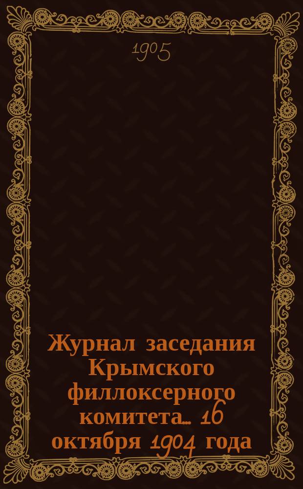Журнал заседания Крымского филлоксерного комитета. ... 16 октября 1904 года