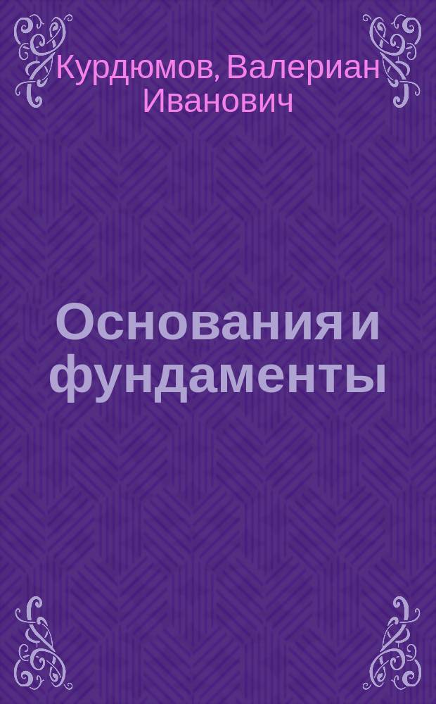 ... Основания и фундаменты : Лекции, чит. инж. В.И. Курдюмовым : Текст