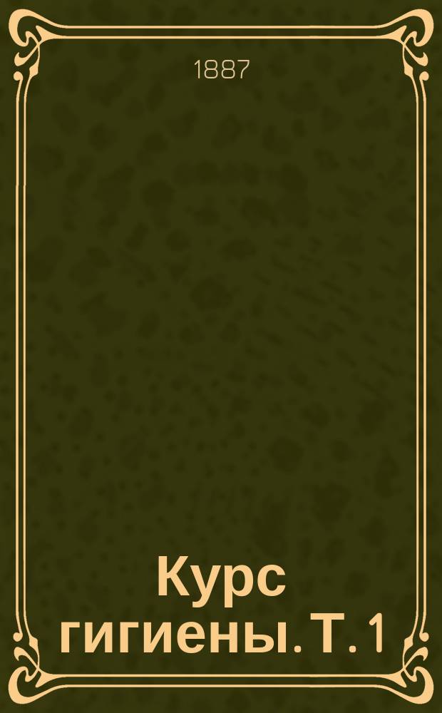 Курс гигиены. Т. 1 : Воздух, вода, почва, строительные материалы, вентиляция