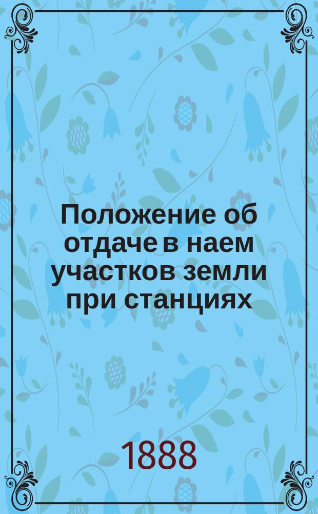 Положение об отдаче в наем участков земли при станциях : Утв. 21 нояб. 1878 г.