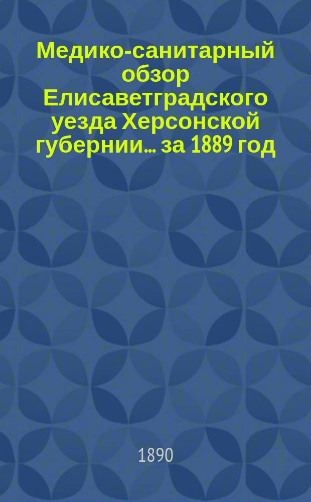 Медико-санитарный обзор Елисаветградского уезда Херсонской губернии... за 1889 год