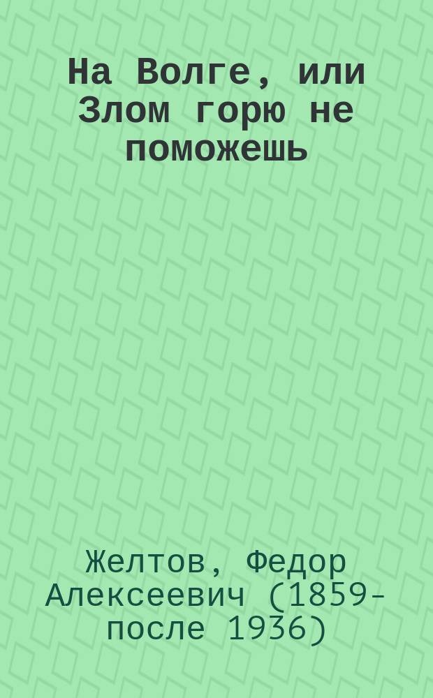 На Волге, или Злом горю не поможешь