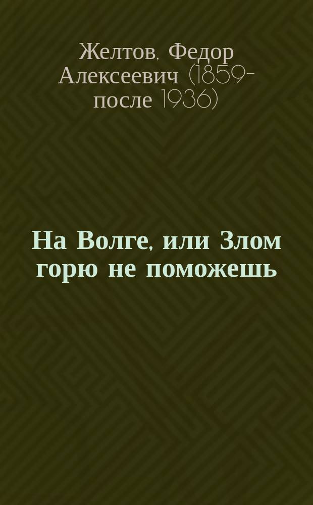 На Волге, или Злом горю не поможешь