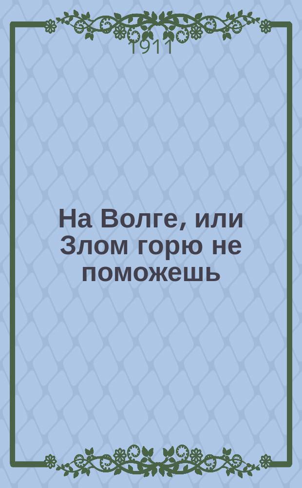 На Волге, или Злом горю не поможешь