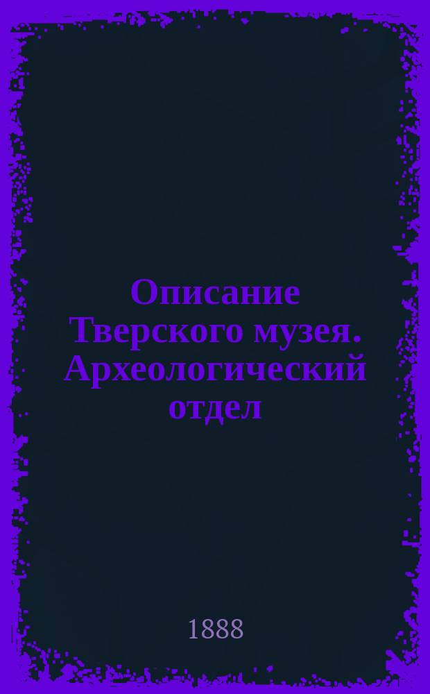 Описание Тверского музея. Археологический отдел