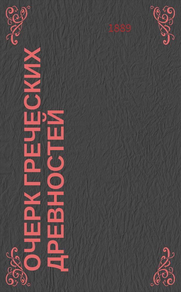 ... Очерк греческих древностей : Пособие для гимназистов ст. классов и для начинающих филологов. Ч. 2 : Богослужебные и сценические древности