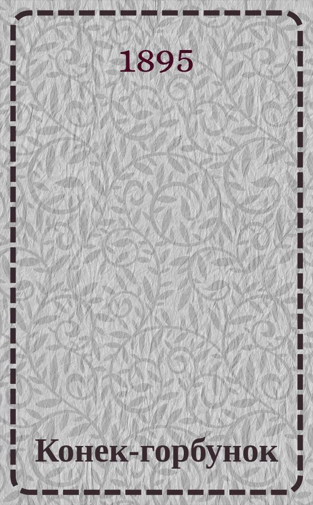 Конек-горбунок : Рус. сказка : В 3 ч. : Подражание сказке П. Ершова