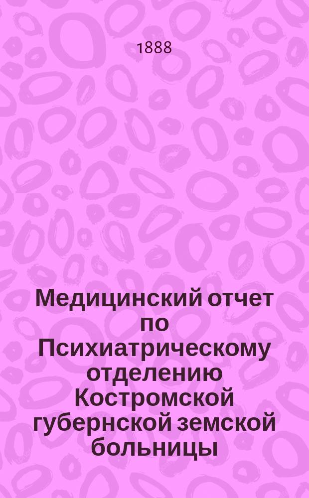 Медицинский отчет по Психиатрическому отделению Костромской губернской земской больницы...