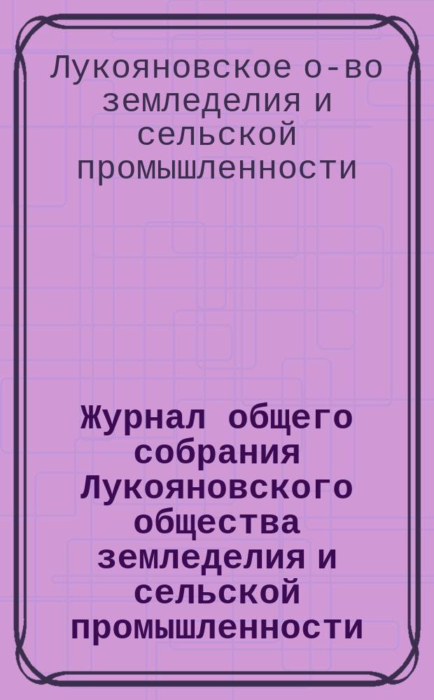 Журнал общего собрания Лукояновского общества земледелия и сельской промышленности...