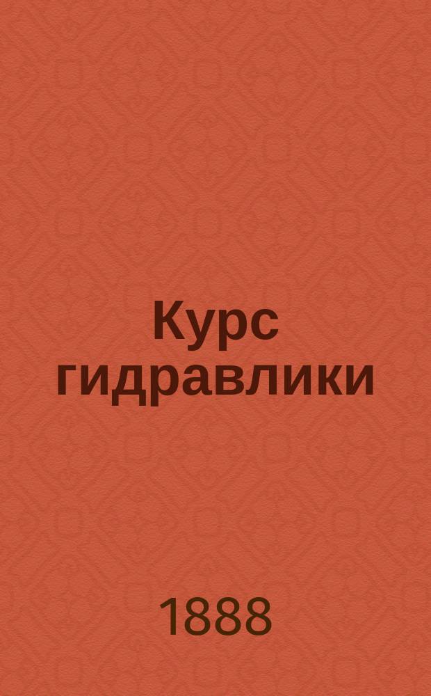 Курс гидравлики : Лекции, чит. в Ин-те инж. пут. сообщ. имп. Александра I. Вып. 1