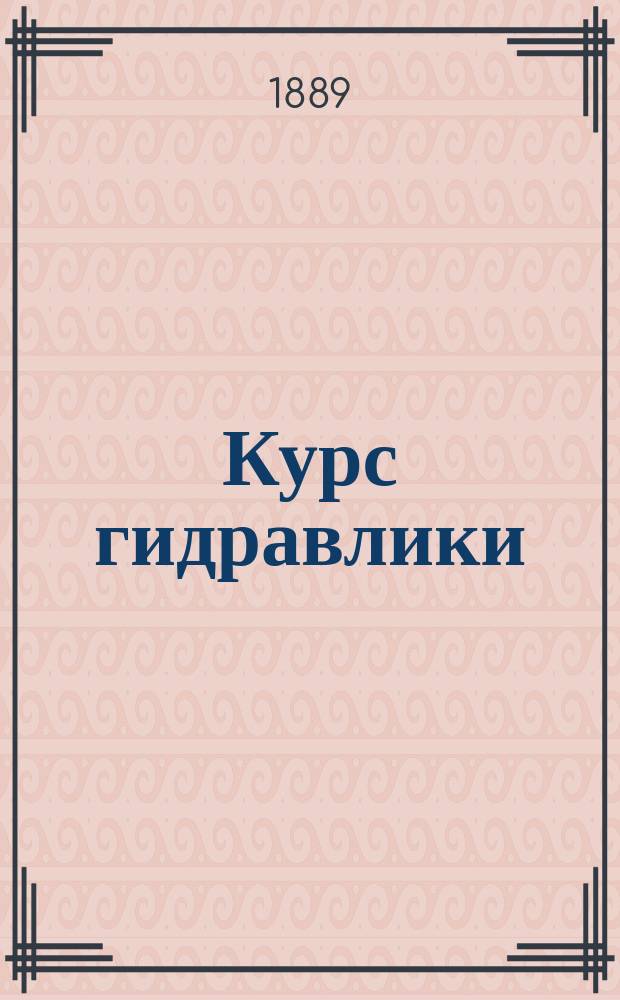 Курс гидравлики : Лекции, чит. в Ин-те инж. пут. сообщ. имп. Александра I. Вып. 3