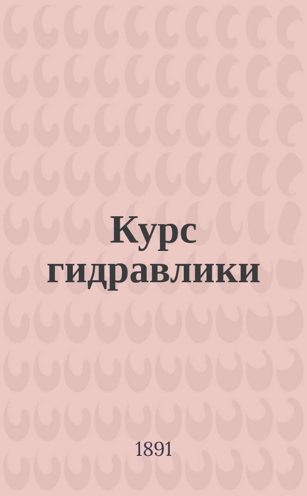 Курс гидравлики : Лекции, чит. в Ин-те инж. пут. сообщ. имп. Александра I. Вып. 5