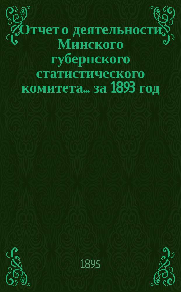 Отчет о деятельности Минского губернского статистического комитета... ... за 1893 год