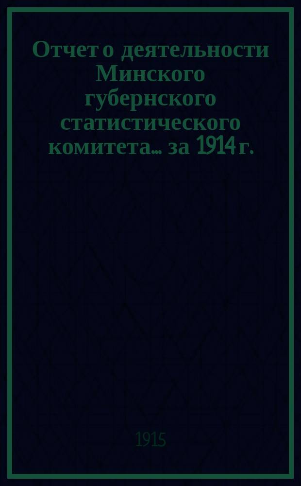 Отчет о деятельности Минского губернского статистического комитета... ... за 1914 г.