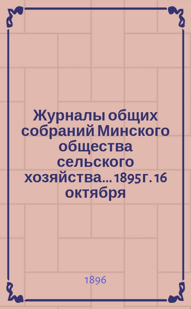 Журналы общих собраний Минского общества сельского хозяйства... 1895 г. 16 октября
