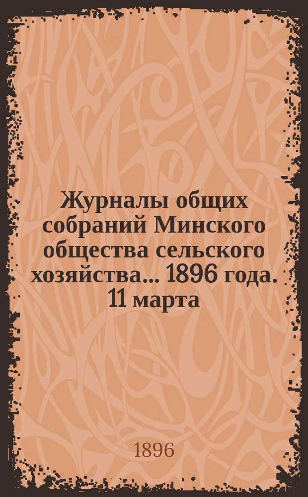 Журналы общих собраний Минского общества сельского хозяйства... 1896 года. 11 марта