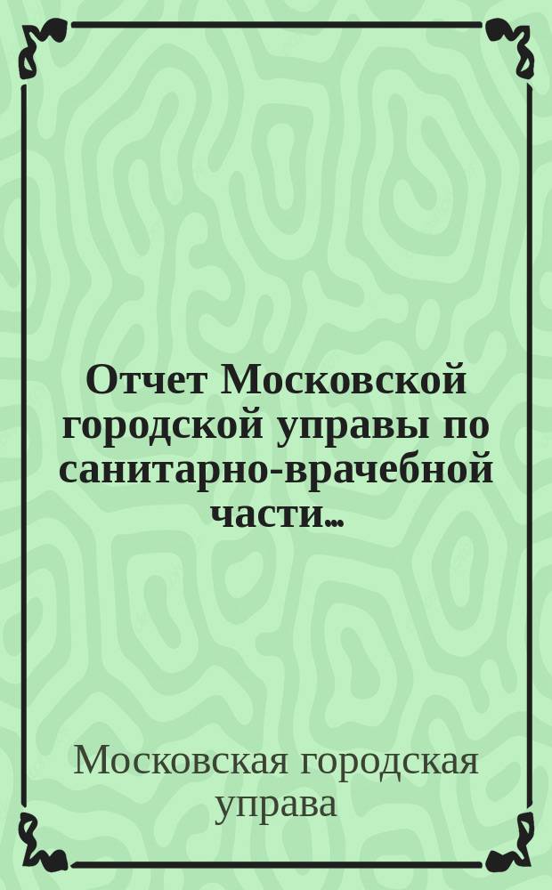 Отчет Московской городской управы по санитарно-врачебной части...