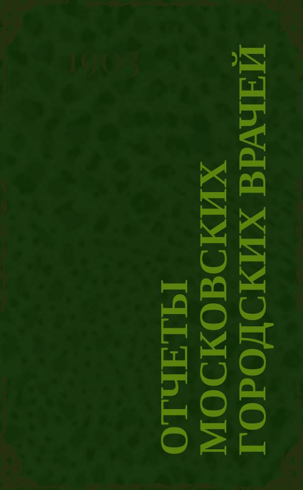 Отчеты московских городских врачей (санитарных, училищных и базарных смотрителей)... за 1901 год