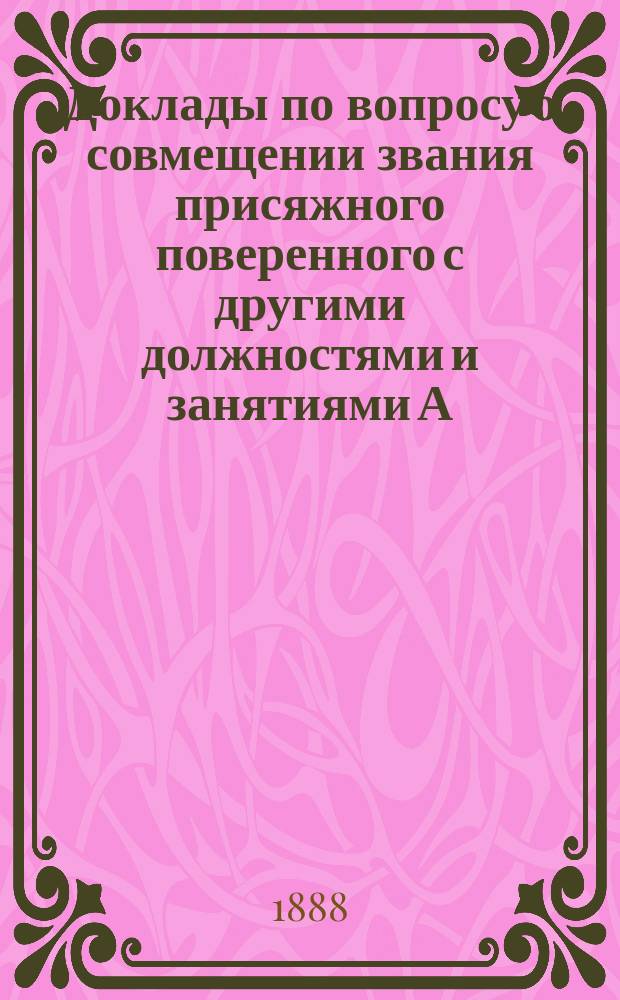 Доклады по вопросу о совмещении звания присяжного поверенного с другими должностями и занятиями [А.М. Фальковского, А.П. Вяткина, Д.Н. Доброхотова и др.]