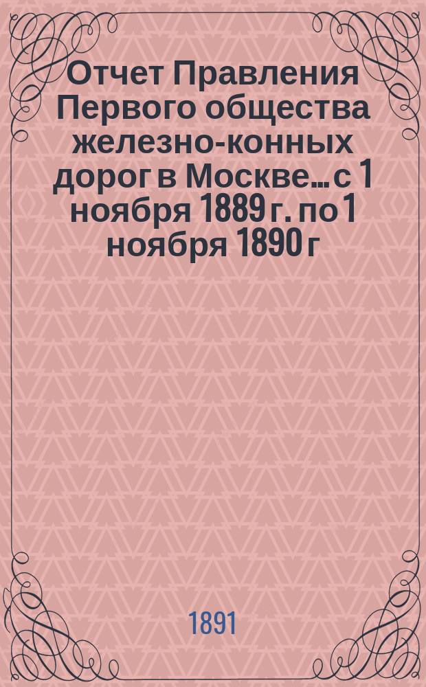 Отчет Правления Первого общества железно-конных дорог в Москве... с 1 ноября 1889 г. по 1 ноября 1890 г.
