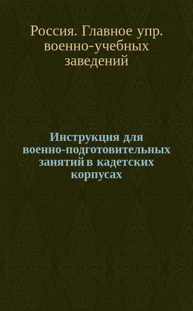 Инструкция для военно-подготовительных занятий в кадетских корпусах : К Приказу по военно-учеб. заведениям 29 мая 1888 г. № 38