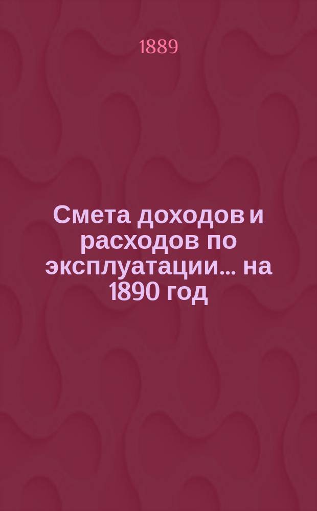 Смета доходов и расходов по эксплуатации ... на 1890 год