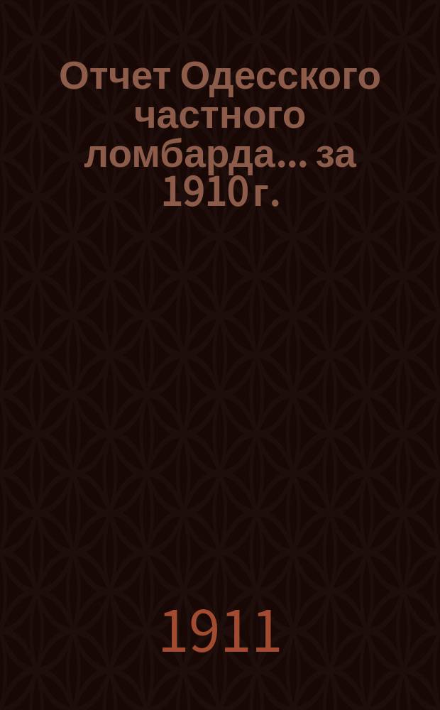 Отчет Одесского частного ломбарда... за 1910 г.