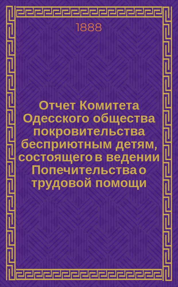 Отчет Комитета Одесского общества покровительства бесприютным детям, состоящего в ведении Попечительства о трудовой помощи...