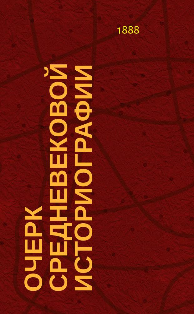Очерк средневековой историографии : Из унив. чтений проф. Н.А. Осокина