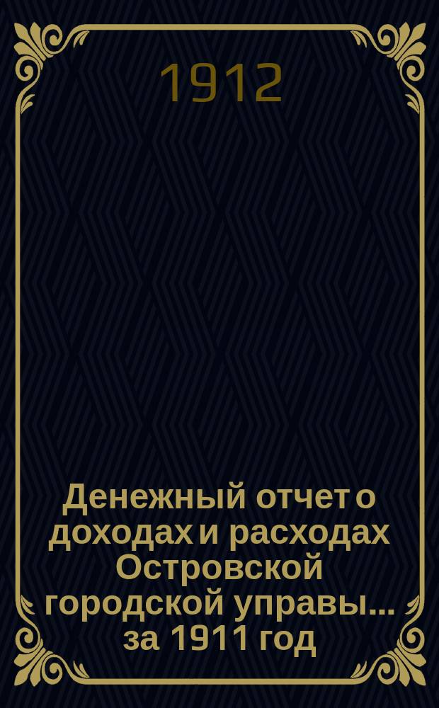 Денежный отчет о доходах и расходах Островской городской управы... за 1911 год